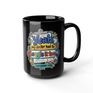 Yeah My Doctor Had to Google It Too - Lymphedema Club - Black Mug (11oz, 15oz)
